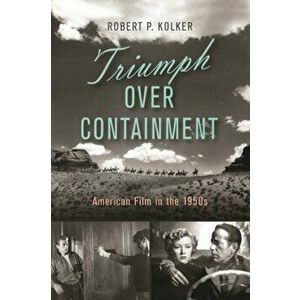 Triumph Over Containment. American Film in the 1950s, Hardback - Robert P. Kolker imagine