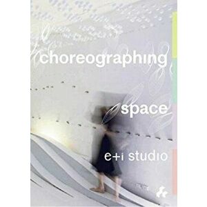 Choreographing Space, Paperback - e+i studio imagine