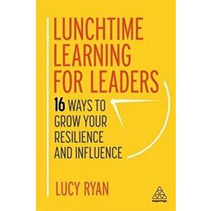 Lunchtime Learning for Leaders. 16 Ways to Grow Your Resilience and Influence, Paperback - Lucy Ryan imagine