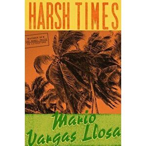 Harsh Times. A Novel, Hardback - Mario Vargas Llosa imagine