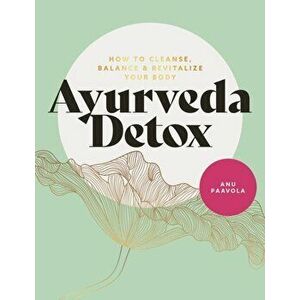 Ayurveda Detox. How to cleanse, balance and revitalize your body, Paperback - Anu Paavola imagine