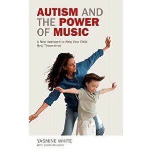 Autism and the Power of Music. A New Approach that Lets Children Help Themselves, Paperback - Sonia Belasco imagine