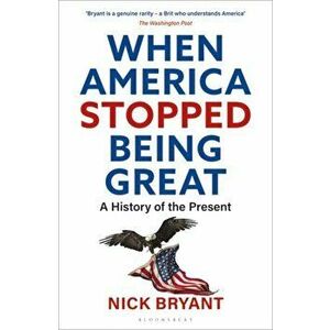 When America Stopped Being Great. A History of the Present, Paperback - Bryant Nick Bryant imagine