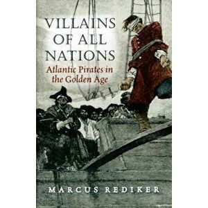Villains of All Nations. Atlantic Pirates in the Golden Age, Paperback - Marcus Rediker imagine