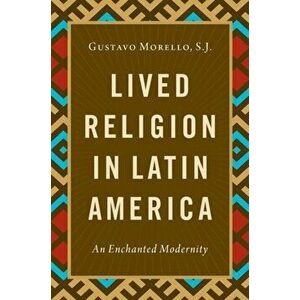 Lived Religion in Latin America. An Enchanted Modernity, Paperback - *** imagine