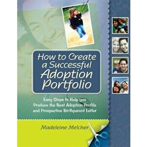 How to Create a Successful Adoption Portfolio. Easy Steps to Help You Produce the Best Adoption Profile and Prospective Birthparent Letter, Paperback imagine