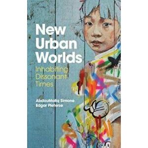 New Urban Worlds. Inhabiting Dissonant Times, Paperback - Edgar Pieterse imagine