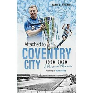 Attached to Coventry City. A Personal Memoir, Hardback - James Adams imagine