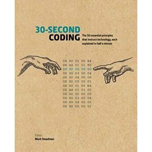 30-Second Coding. The 50 essential principles that instruct technology, each explained in half a minute, Hardback - Mark Steadman imagine