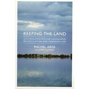 Keeping the Land. Kitchenuhmaykoosib Inninuwug, Reconciliation and Canadian Law, Paperback - Rachel Ariss imagine