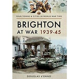 Brighton at War 1939-45, Paperback - Douglas d'Enno imagine