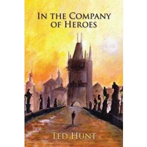 In the Company of Heroes, Paperback - Ted Hunt imagine