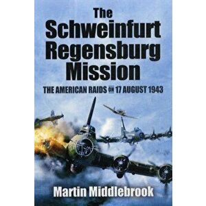 Schweinfurt-Regensburg Mission, Paperback - Martin Middlebrook imagine