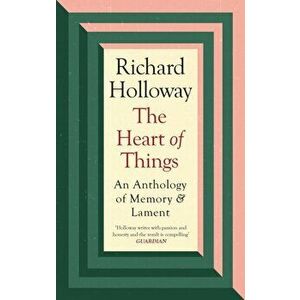 The Heart of Things. An Anthology of Memory and Lament, Main, Hardback - Richard Holloway imagine