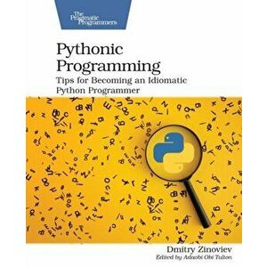 Pythonic Programming. Tips for Becoming an Idiomatic Python Programmer, Paperback - Dmitry Zinoviev imagine