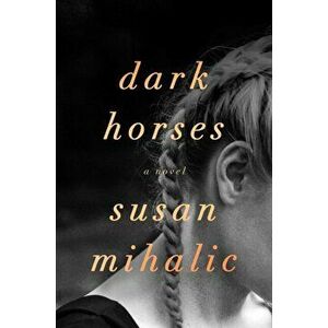 Dark Horses. A Novel, Paperback - Susan Mihalic imagine