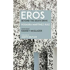 Eros. Beyond the Death Drive, Paperback - Rosaura Martinez Ruiz imagine