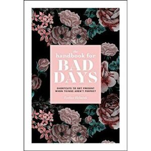 The Handbook for Bad Days. Shortcuts to Get Present When Things Aren't Perfect, Paperback - Eveline Helmink imagine