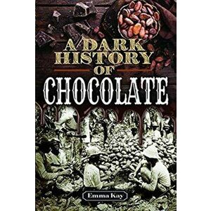 A Dark History of Chocolate, Hardback - Emma Kay imagine