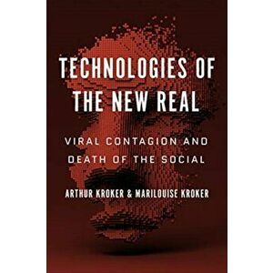 Technologies of the New Real. Viral Contagion and Death of the Social, Paperback - Marilouise Kroker imagine