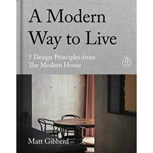 A Modern Way to Live. 5 Design Principles from The Modern House, Hardback - Matt Gibberd imagine