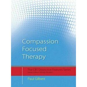 Compassion Focused Therapy. Distinctive Features, Paperback - Paul Gilbert imagine