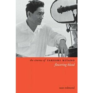 The Cinema of Takeshi Kitano. Flowering Blood, Paperback - Sean Redmond imagine