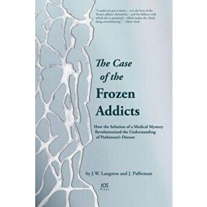The Case of the Frozen Addicts. How the Solution of a Medical Mystery Revolutionized the Understanding of Parkinson's Disease, Revised ed., Paperback imagine