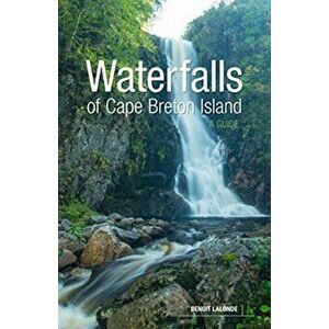 Waterfalls of Cape Breton Island. A Guide, Paperback - Benoit Lalonde imagine