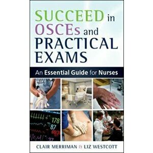 Succeed in OSCEs and Practical Exams: An Essential Guide for Nurses, Paperback - Liz Westcott imagine