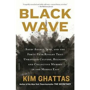 Black Wave. Saudi Arabia, Iran, and the Forty-Year Rivalry That Unraveled Culture, Religion, and Collective Memory in the Middle East, Paperback - Kim imagine