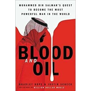 Blood and Oil. Mohammed bin Salman s Ruthless Quest for Global Power, Paperback - Justin Scheck imagine