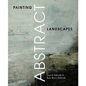 Painting Abstract Landscapes, Paperback - Kate Reeve-Edwards imagine