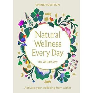 Natural Wellness Every Day. The Weleda Way, Hardback - Emine Rushton imagine