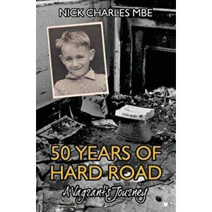 50 Years of Hard Road. A Vagrant's Journey, Hardback - Nick Charles imagine
