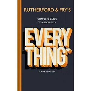 Rutherford and Fry's Complete Guide to Absolutely Everything (Abridged). new from the stars of BBC Radio 4, Hardback - Hannah Fry imagine