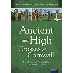 Ancient and High Crosses of Cornwall. Cornwall's Earliest, Tallest and Finest Medieval Stone Crosses, Paperback - Elisabeth Okasha imagine