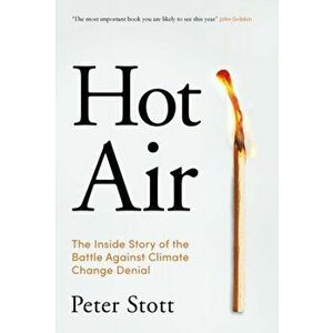 Hot Air. The Inside Story of the Battle Against Climate Change Denial, Main, Hardback - Peter (author) Stott imagine