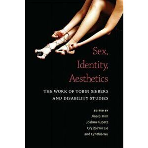Sex, Identity, Aesthetics. The Work of Tobin Siebers and Disability Studies, Paperback - *** imagine