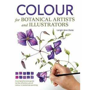 Colour for Botanical Artists and Illustrators, Paperback - Leigh Ann Gale imagine