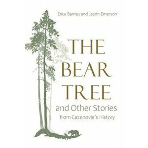 The Bear Tree and Other Stories from Cazenovia's History, Paperback - Jason Emerson imagine