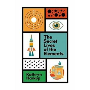 The Secret Lives of the Elements, Hardback - Kathryn Harkup imagine