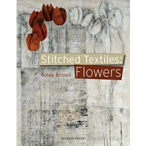 Stitched Textiles: Flowers, Paperback - Bobby Britnell imagine
