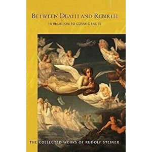 Between Death and Rebirth. in Relation to Cosmic Facts, Paperback - Rudolf Steiner imagine
