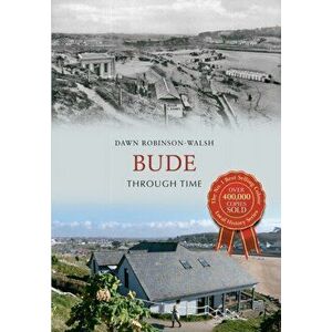 Bude Through Time. UK ed., Paperback - Dawn G. Robinson imagine