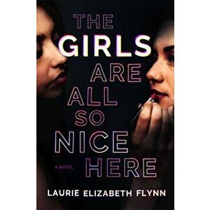 The Girls Are All So Nice Here. A Novel, Paperback - Laurie Elizabeth Flynn imagine
