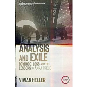 Analysis and Exile. Boyhood, Loss, and the Lessons of Anna Freud, Paperback - Vivian Heller imagine