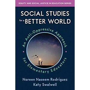 Social Studies for a Better World. An Anti-Oppressive Approach for Elementary Educators, Paperback - Katy Swalwell imagine