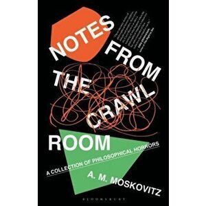 Notes from the Crawl Room. A Collection of Philosophical Horrors, Paperback - A.M. Moskovitz imagine