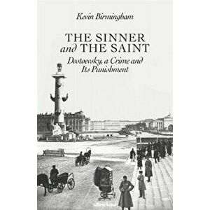 The Sinner and the Saint. Dostoevsky, a Crime and Its Punishment, Hardback - Kevin Birmingham imagine